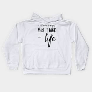 It will never be perfect make it work life Kids Hoodie